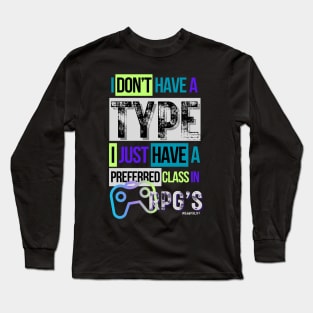 Video gamer I don't have a type...I just have a preferred class in RPG's Long Sleeve T-Shirt